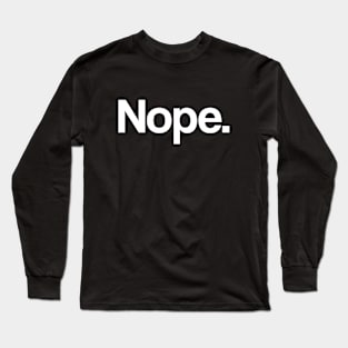 Nope - Minimal, Modern, Funny, Humorous Typographic Quote Long Sleeve T-Shirt
